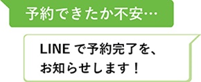 質問1「予約できたか不安…」回答1「LINEでよやくかんりょうをおしらせします!」